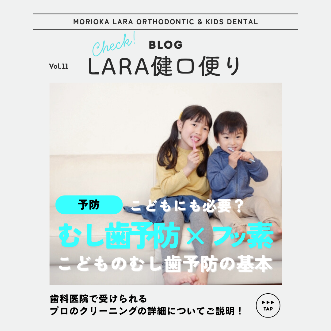 【LARA健口便り vol.11】フッ素塗布が子供にも必要？むし歯予防に効果的な理由とは！？